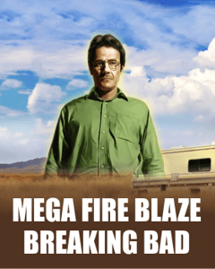 Mega Fire Blaze: Breaking Bad